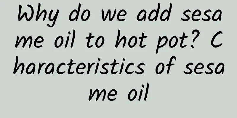 Why do we add sesame oil to hot pot? Characteristics of sesame oil