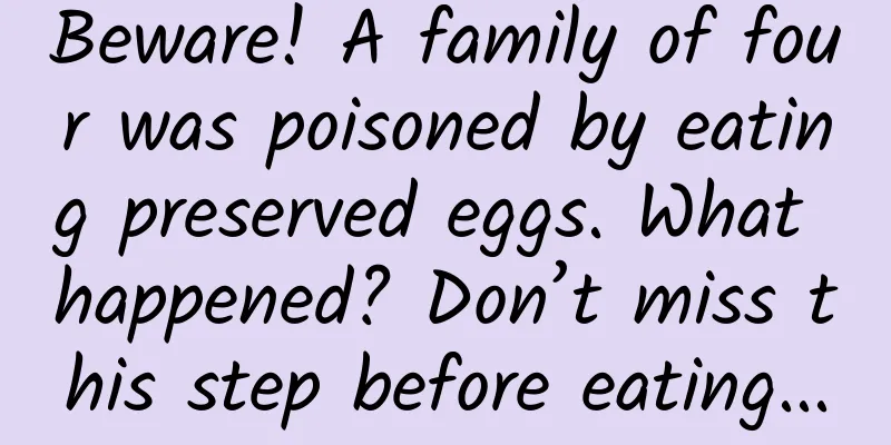 Beware! A family of four was poisoned by eating preserved eggs. What happened? Don’t miss this step before eating...