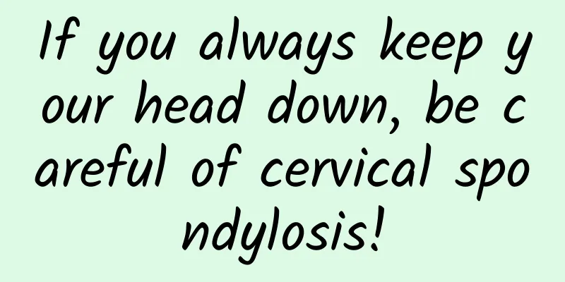If you always keep your head down, be careful of cervical spondylosis!