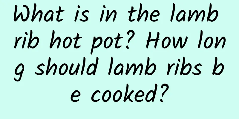 What is in the lamb rib hot pot? How long should lamb ribs be cooked?