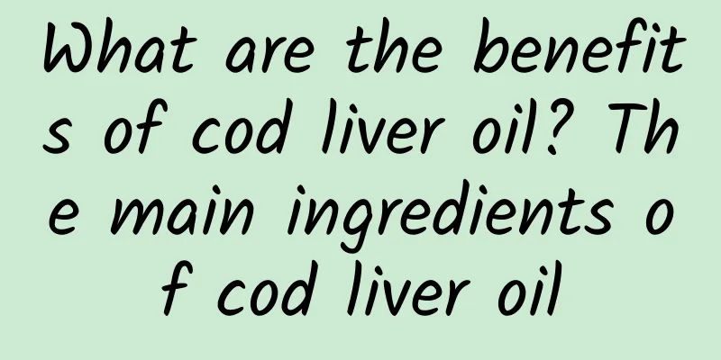 What are the benefits of cod liver oil? The main ingredients of cod liver oil