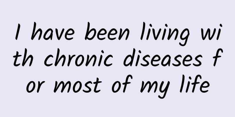 I have been living with chronic diseases for most of my life