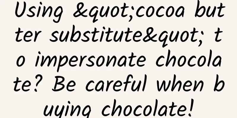 Using "cocoa butter substitute" to impersonate chocolate? Be careful when buying chocolate!