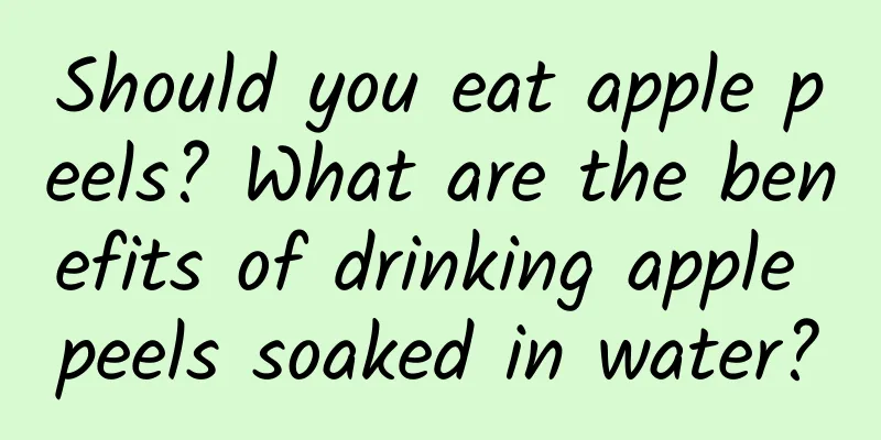Should you eat apple peels? What are the benefits of drinking apple peels soaked in water?