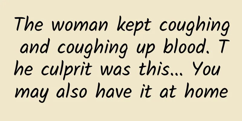 The woman kept coughing and coughing up blood. The culprit was this... You may also have it at home