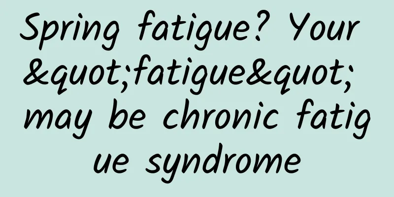 Spring fatigue? Your "fatigue" may be chronic fatigue syndrome
