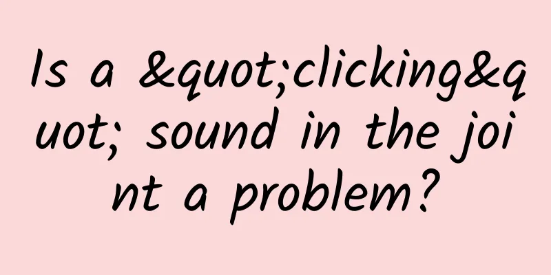 Is a "clicking" sound in the joint a problem?