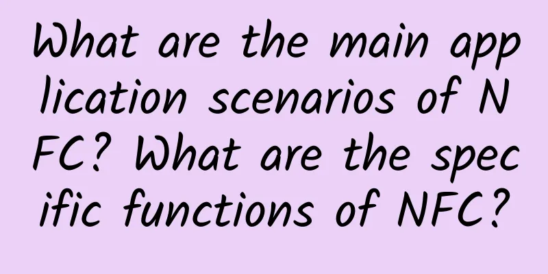 What are the main application scenarios of NFC? What are the specific functions of NFC?