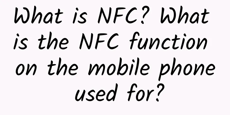 What is NFC? What is the NFC function on the mobile phone used for?