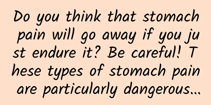 Do you think that stomach pain will go away if you just endure it? Be careful! These types of stomach pain are particularly dangerous...
