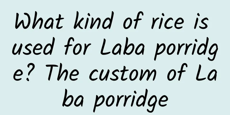 What kind of rice is used for Laba porridge? The custom of Laba porridge