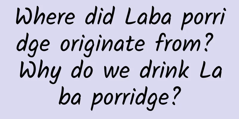 Where did Laba porridge originate from? Why do we drink Laba porridge?