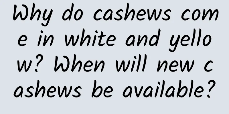 Why do cashews come in white and yellow? When will new cashews be available?