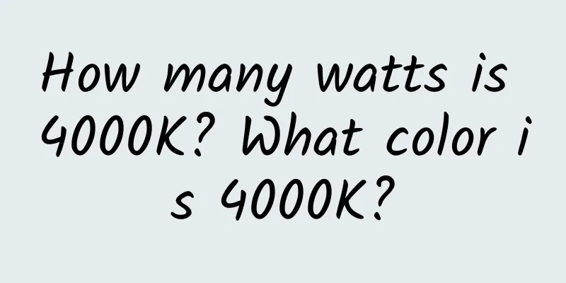 How many watts is 4000K? What color is 4000K?