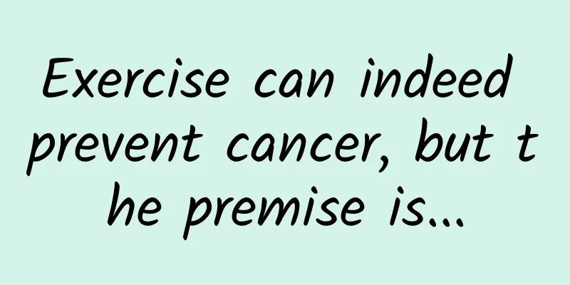 Exercise can indeed prevent cancer, but the premise is...