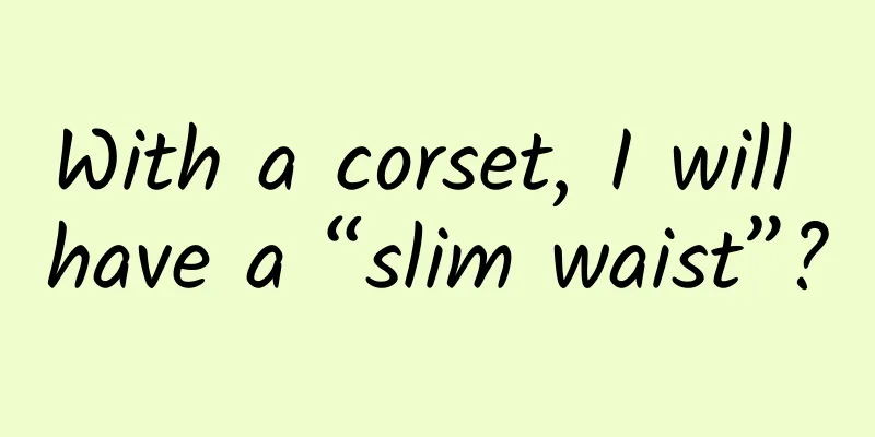 With a corset, I will have a “slim waist”?