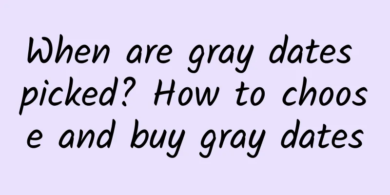 When are gray dates picked? How to choose and buy gray dates