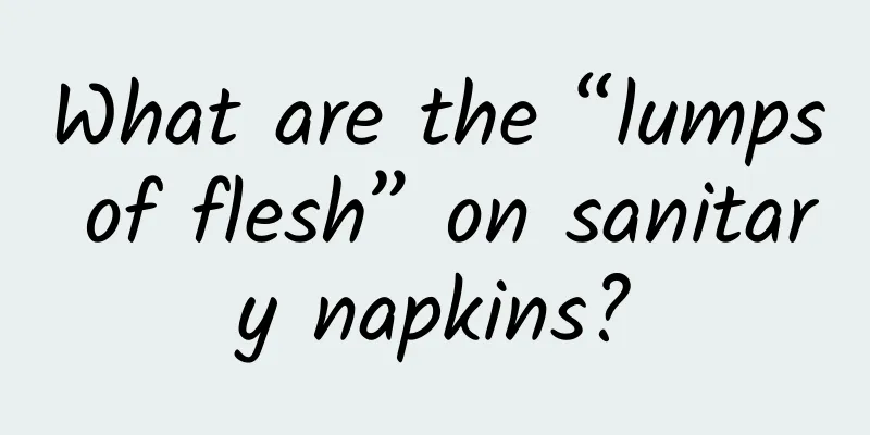 What are the “lumps of flesh” on sanitary napkins?