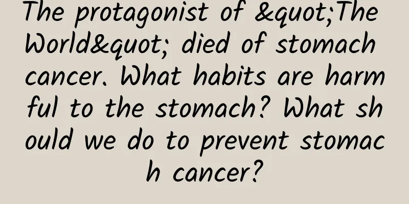 The protagonist of "The World" died of stomach cancer. What habits are harmful to the stomach? What should we do to prevent stomach cancer?