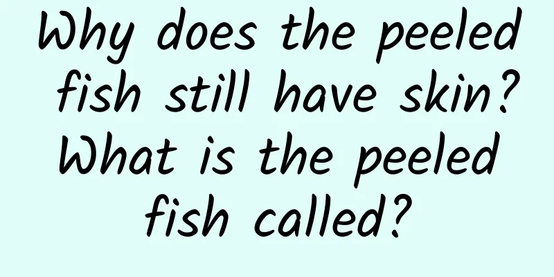 Why does the peeled fish still have skin? What is the peeled fish called?
