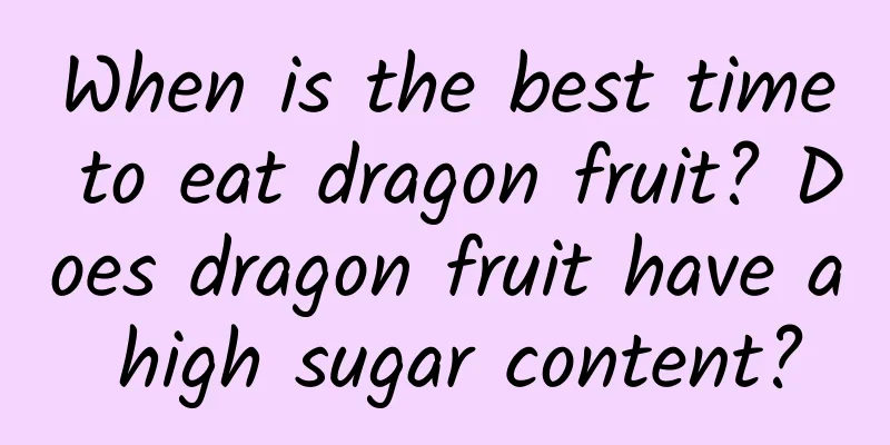 When is the best time to eat dragon fruit? Does dragon fruit have a high sugar content?