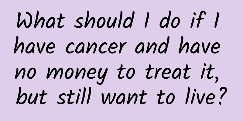 What should I do if I have cancer and have no money to treat it, but still want to live?