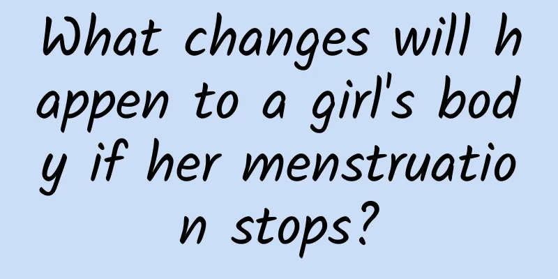 What changes will happen to a girl's body if her menstruation stops?