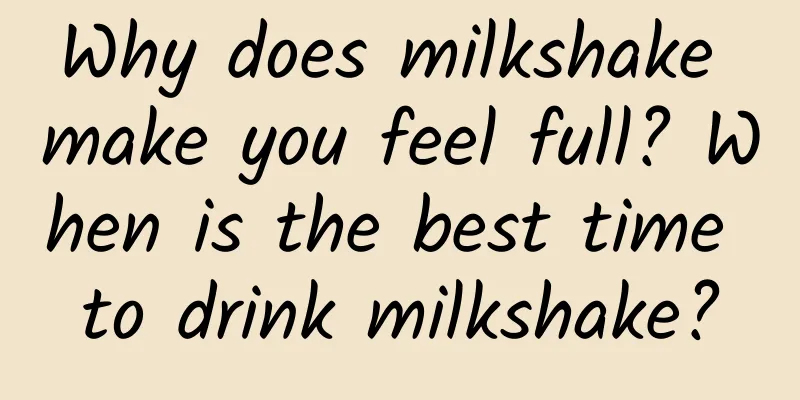 Why does milkshake make you feel full? When is the best time to drink milkshake?