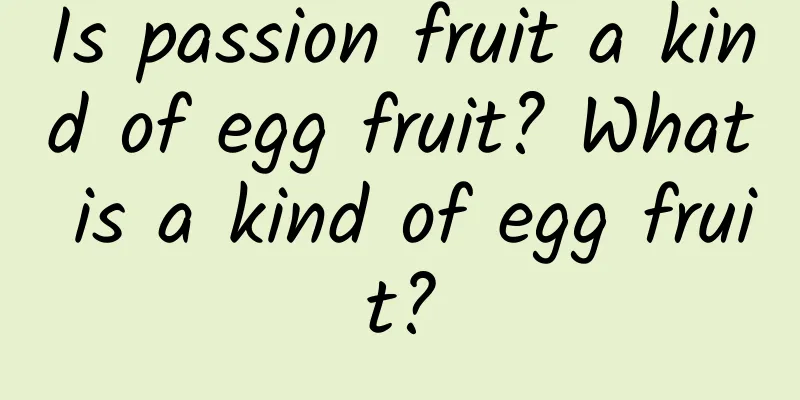 Is passion fruit a kind of egg fruit? What is a kind of egg fruit?