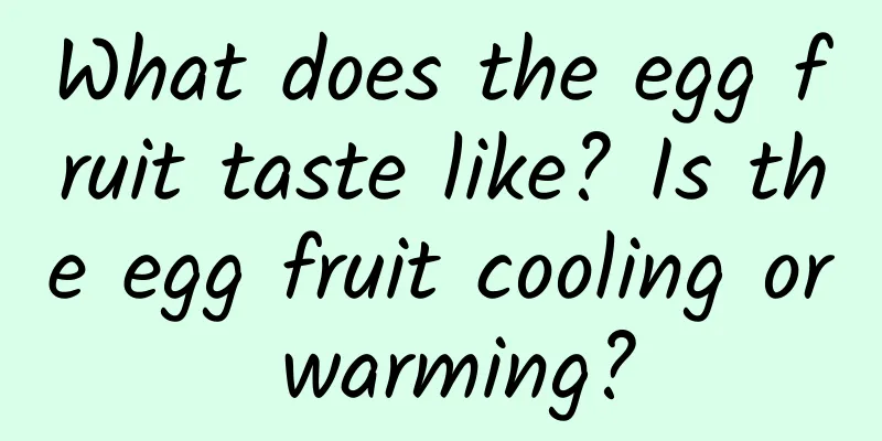 What does the egg fruit taste like? Is the egg fruit cooling or warming?