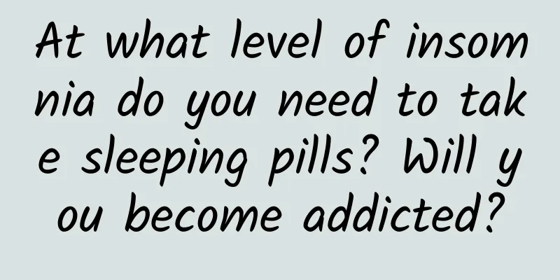 At what level of insomnia do you need to take sleeping pills? Will you become addicted?