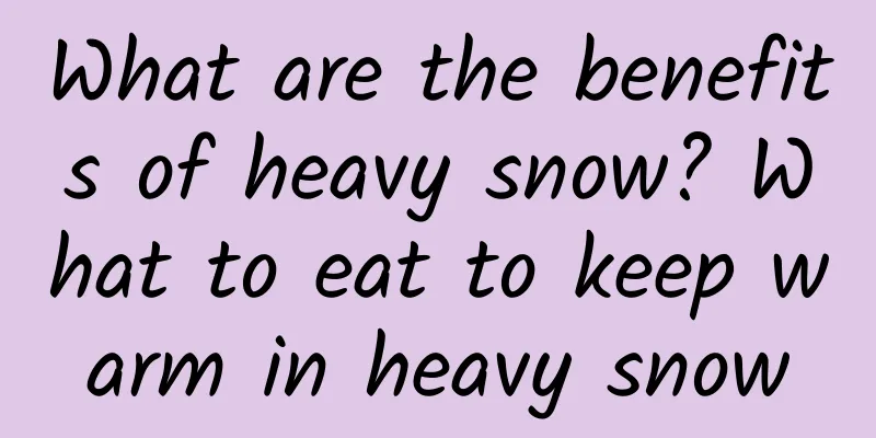 What are the benefits of heavy snow? What to eat to keep warm in heavy snow