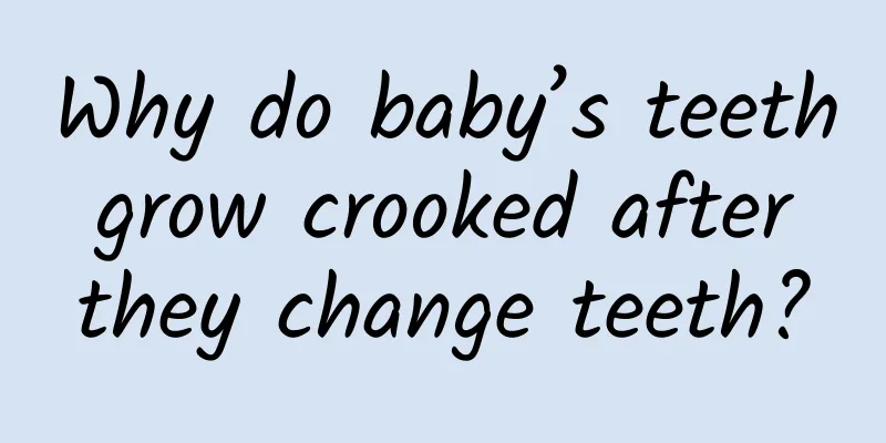 Why do baby’s teeth grow crooked after they change teeth?