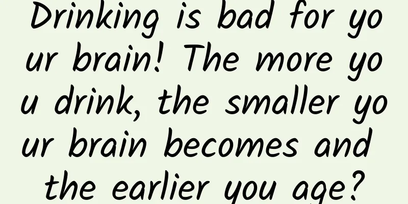 Drinking is bad for your brain! The more you drink, the smaller your brain becomes and the earlier you age?