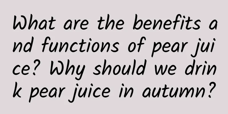 What are the benefits and functions of pear juice? Why should we drink pear juice in autumn?