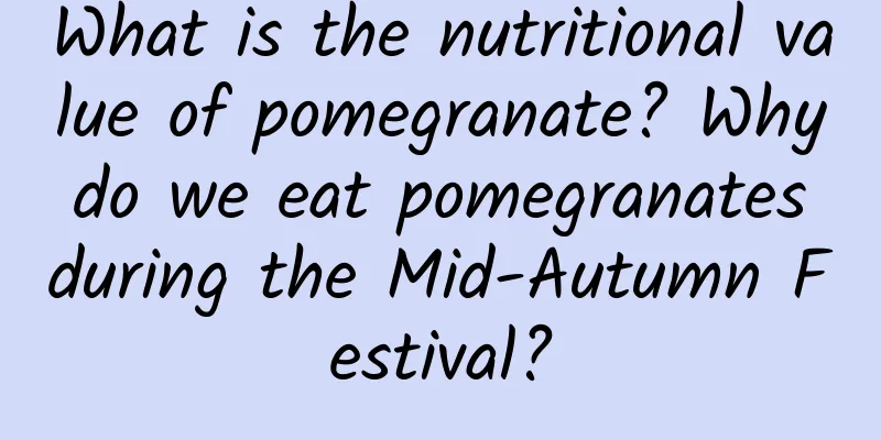 What is the nutritional value of pomegranate? Why do we eat pomegranates during the Mid-Autumn Festival?