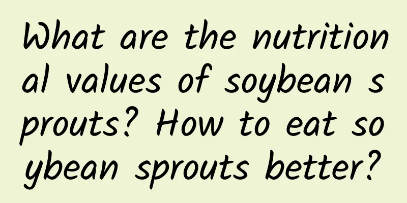 What are the nutritional values ​​of soybean sprouts? How to eat soybean sprouts better?