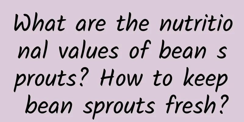What are the nutritional values ​​of bean sprouts? How to keep bean sprouts fresh?