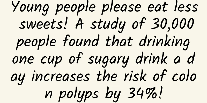 Young people please eat less sweets! A study of 30,000 people found that drinking one cup of sugary drink a day increases the risk of colon polyps by 34%!