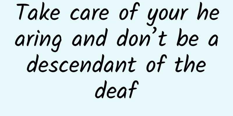 Take care of your hearing and don’t be a descendant of the deaf