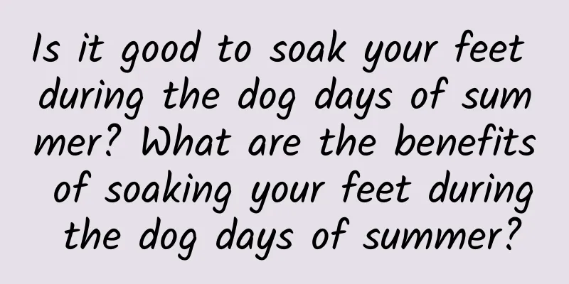 Is it good to soak your feet during the dog days of summer? What are the benefits of soaking your feet during the dog days of summer?