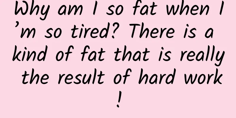 Why am I so fat when I’m so tired? There is a kind of fat that is really the result of hard work!
