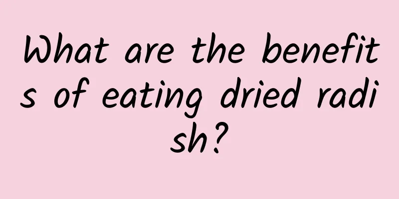 What are the benefits of eating dried radish?