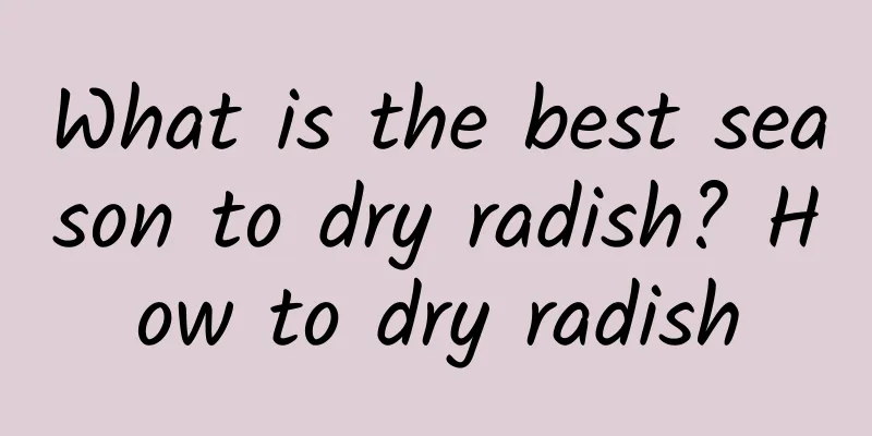 What is the best season to dry radish? How to dry radish
