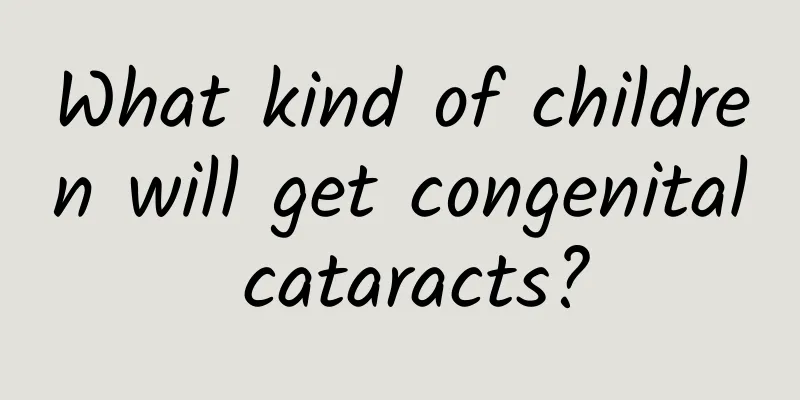 What kind of children will get congenital cataracts?