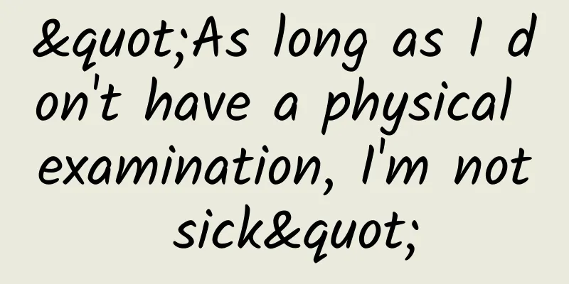 "As long as I don't have a physical examination, I'm not sick"
