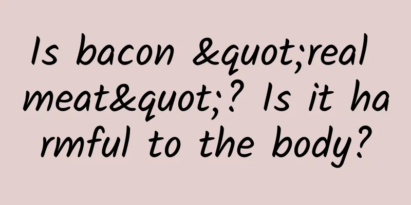 Is bacon "real meat"? Is it harmful to the body?