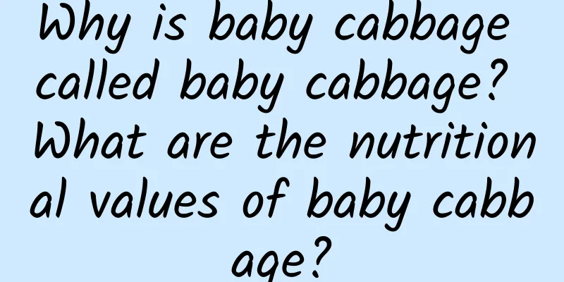 Why is baby cabbage called baby cabbage? What are the nutritional values ​​of baby cabbage?
