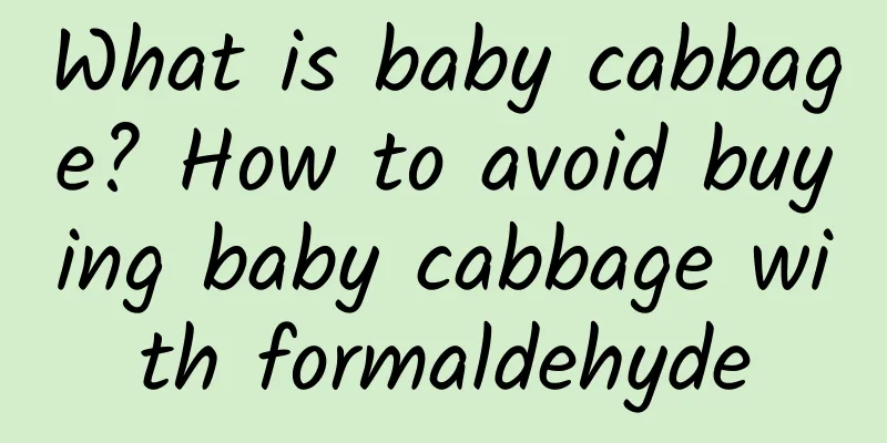 What is baby cabbage? How to avoid buying baby cabbage with formaldehyde