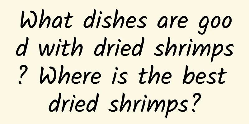 What dishes are good with dried shrimps? Where is the best dried shrimps?